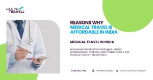 Reasons why medical travel is affordable in India.