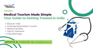 Medical tourism made simple your guide to getting treated in India.